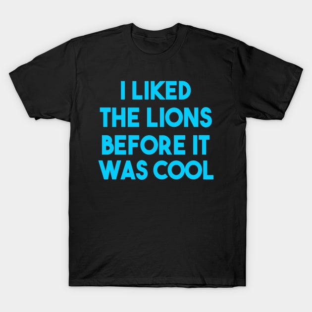 I Liked The Lions Before It Was Cool T-Shirt by aesthetice1